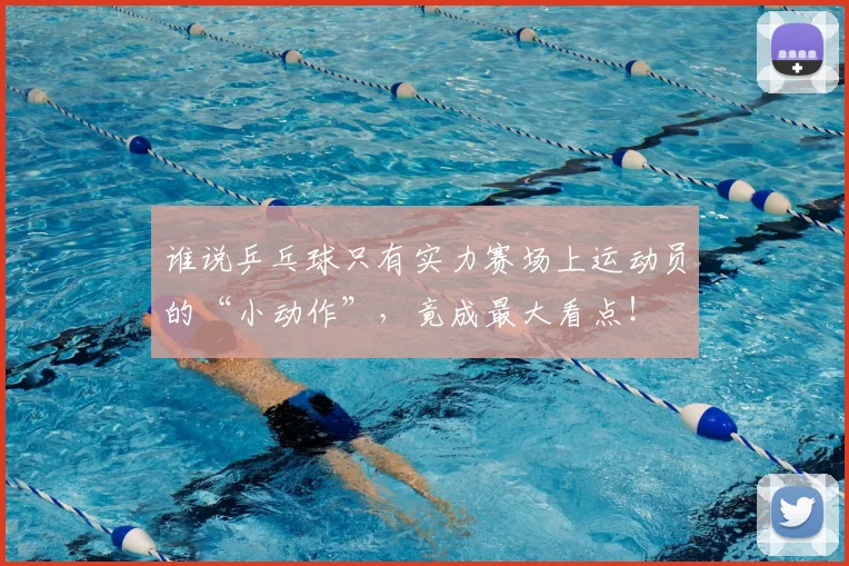 谁说乒乓球只有实力赛场上运动员的“小动作”,竟成最大看点!