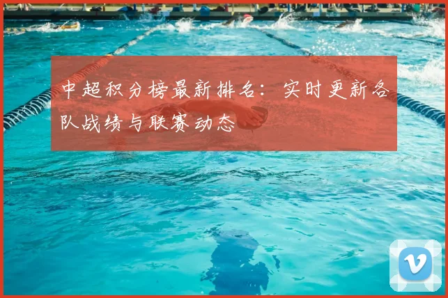 中超积分榜最新排名：实时更新各队战绩与联赛动态
