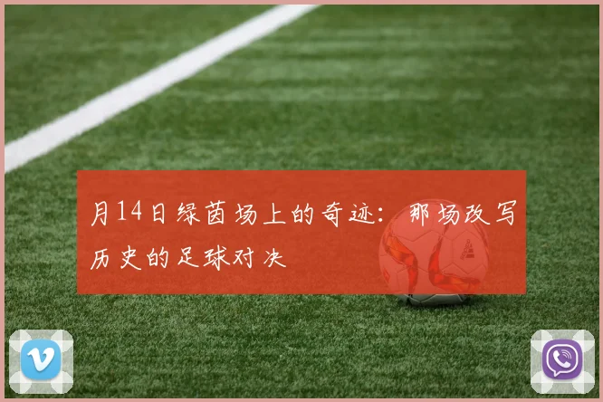月14日绿茵场上的奇迹:那场改写历史的足球对决